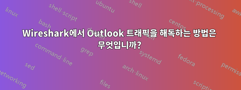 Wireshark에서 Outlook 트래픽을 해독하는 방법은 무엇입니까?