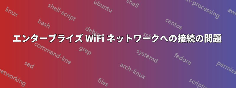 エンタープライズ WiFi ネットワークへの接続の問題