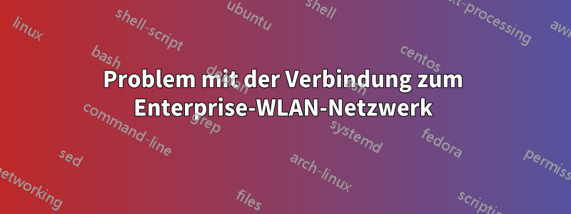 Problem mit der Verbindung zum Enterprise-WLAN-Netzwerk