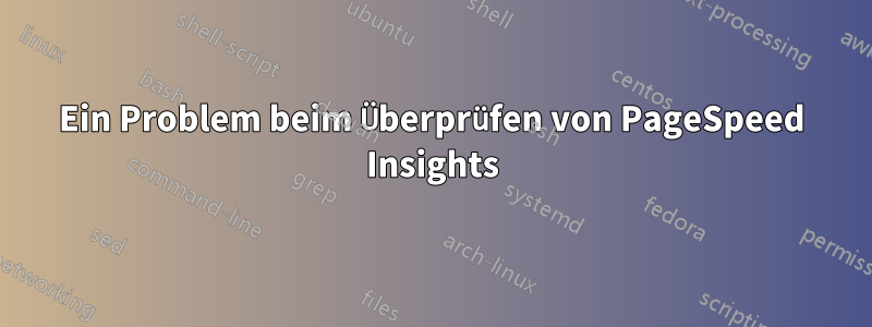 Ein Problem beim Überprüfen von PageSpeed ​​Insights