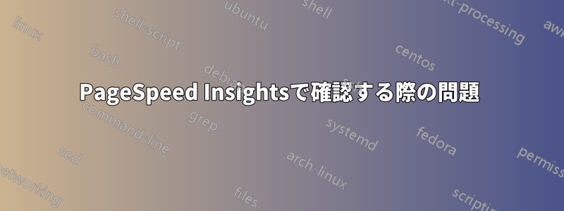 PageSpeed Insightsで確認する際の問題