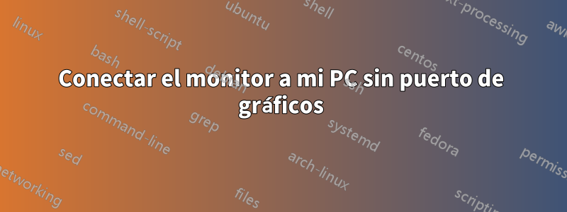 Conectar el monitor a mi PC sin puerto de gráficos