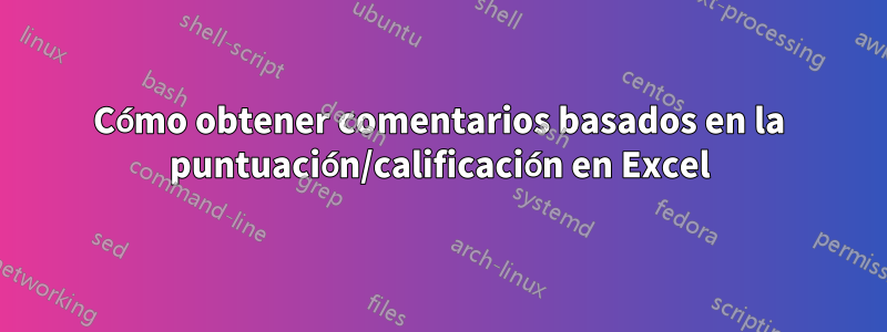 Cómo obtener comentarios basados ​​en la puntuación/calificación en Excel