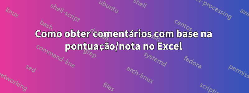 Como obter comentários com base na pontuação/nota no Excel