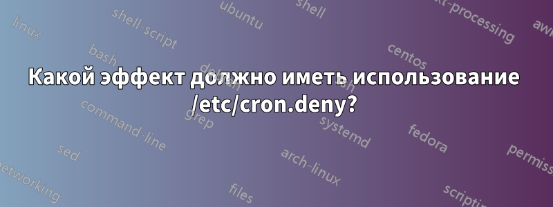 Какой эффект должно иметь использование /etc/cron.deny?