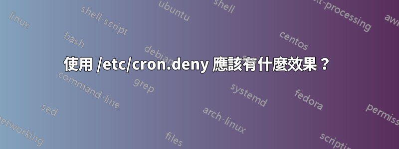 使用 /etc/cron.deny 應該有什麼效果？