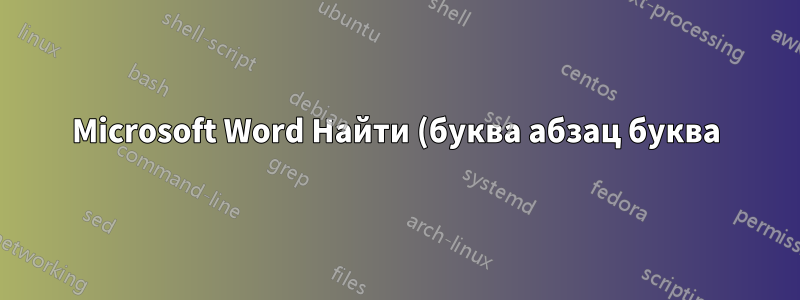 Microsoft Word Найти (буква абзац буква) и заменить абзац пробелом, но оставить буквы