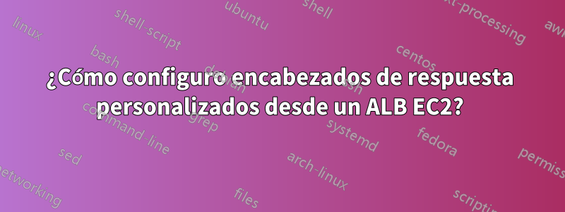 ¿Cómo configuro encabezados de respuesta personalizados desde un ALB EC2?