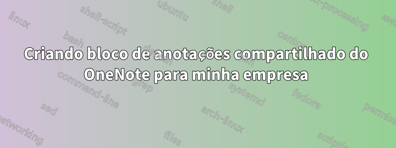 Criando bloco de anotações compartilhado do OneNote para minha empresa