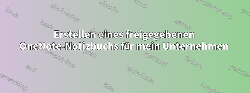 Erstellen eines freigegebenen OneNote-Notizbuchs für mein Unternehmen