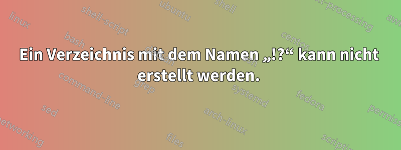 Ein Verzeichnis mit dem Namen „!?“ kann nicht erstellt werden.