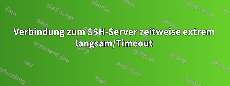 Verbindung zum SSH-Server zeitweise extrem langsam/Timeout