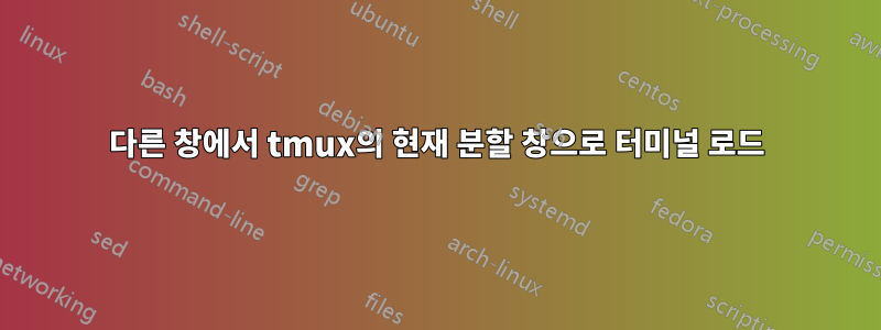 다른 창에서 tmux의 현재 분할 창으로 터미널 로드