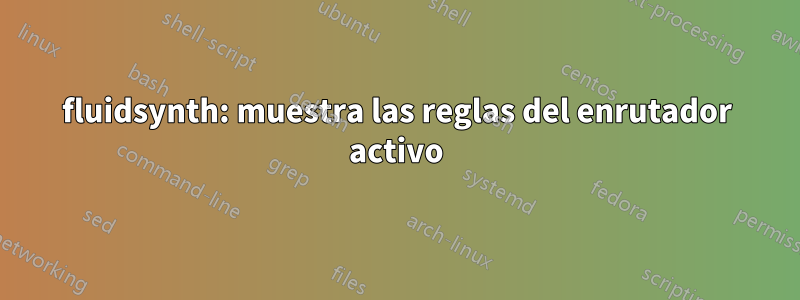 fluidsynth: muestra las reglas del enrutador activo
