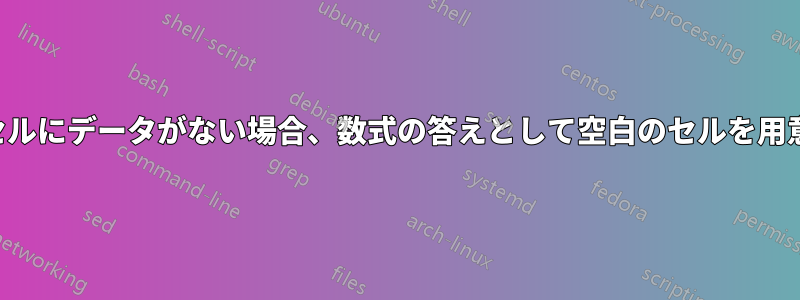 元のセルにデータがない場合、数式の答えとして空白のセルを用意する