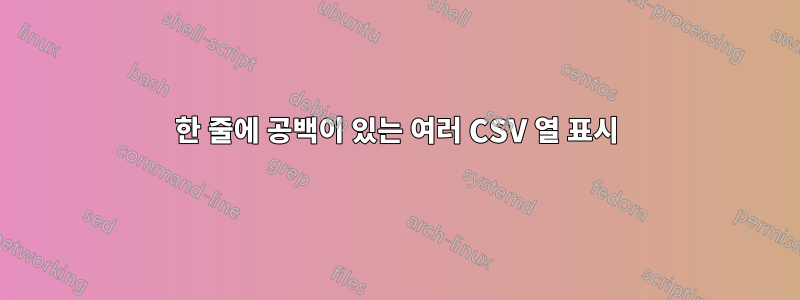 한 줄에 공백이 있는 여러 CSV 열 표시