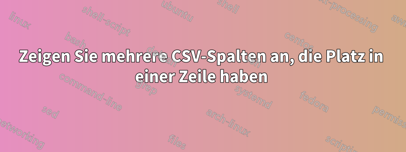 Zeigen Sie mehrere CSV-Spalten an, die Platz in einer Zeile haben