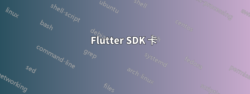 Flutter SDK 卡