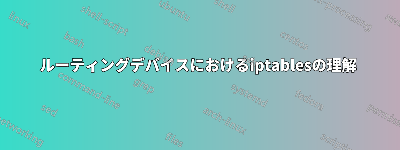 ルーティングデバイスにおけるiptablesの理解