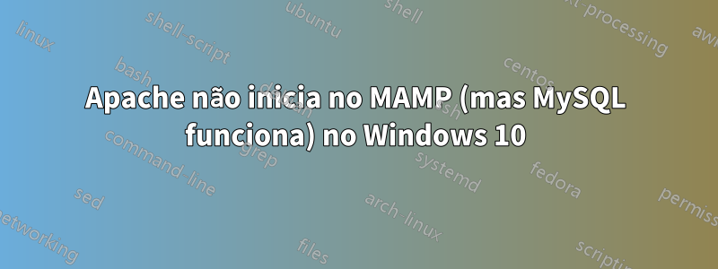 Apache não inicia no MAMP (mas MySQL funciona) no Windows 10