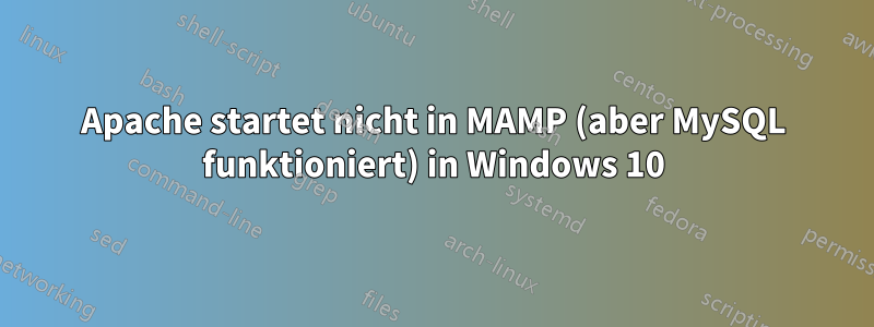 Apache startet nicht in MAMP (aber MySQL funktioniert) in Windows 10