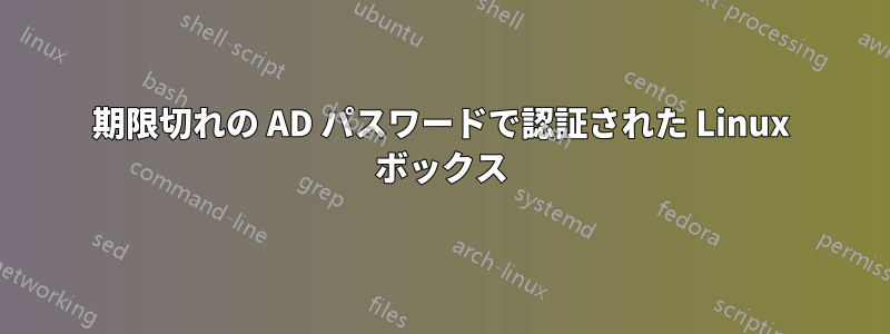 期限切れの AD パスワードで認証された Linux ボックス