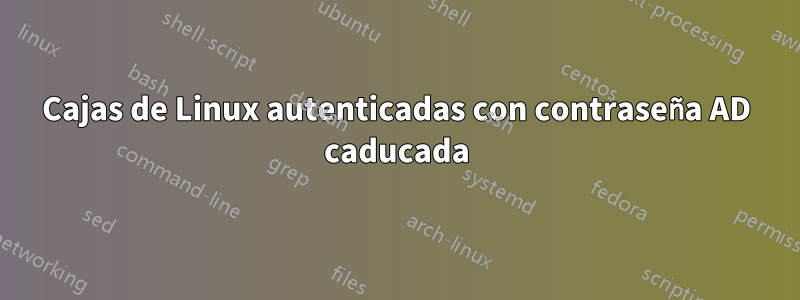 Cajas de Linux autenticadas con contraseña AD caducada