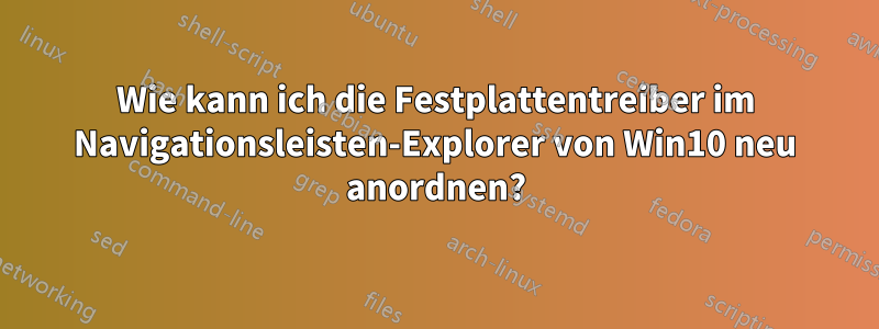 Wie kann ich die Festplattentreiber im Navigationsleisten-Explorer von Win10 neu anordnen?