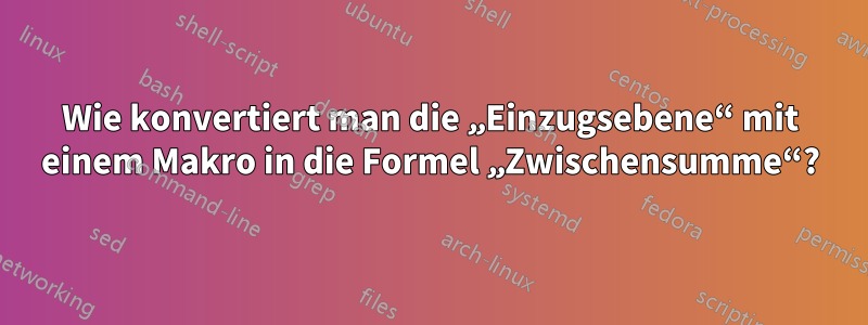 Wie konvertiert man die „Einzugsebene“ mit einem Makro in die Formel „Zwischensumme“?