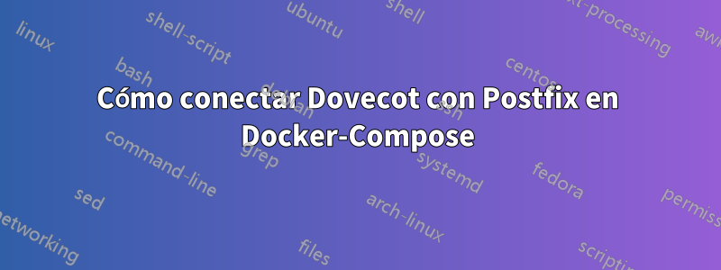 Cómo conectar Dovecot con Postfix en Docker-Compose