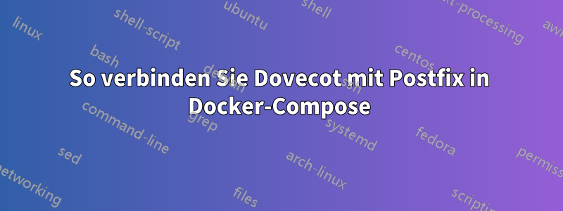 So verbinden Sie Dovecot mit Postfix in Docker-Compose