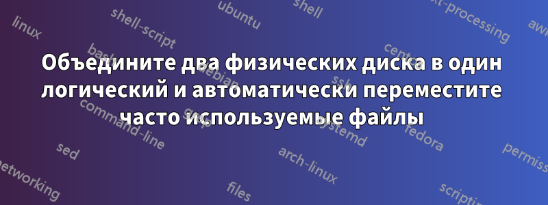 Объедините два физических диска в один логический и автоматически переместите часто используемые файлы