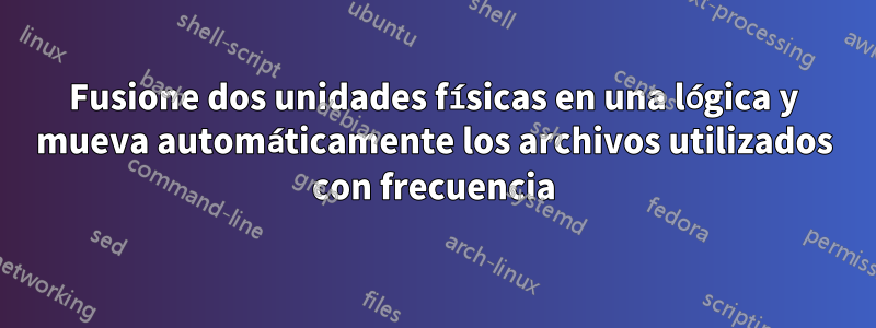 Fusione dos unidades físicas en una lógica y mueva automáticamente los archivos utilizados con frecuencia