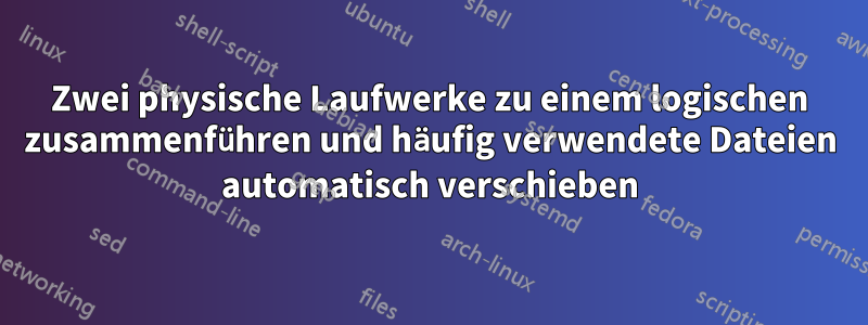 Zwei physische Laufwerke zu einem logischen zusammenführen und häufig verwendete Dateien automatisch verschieben