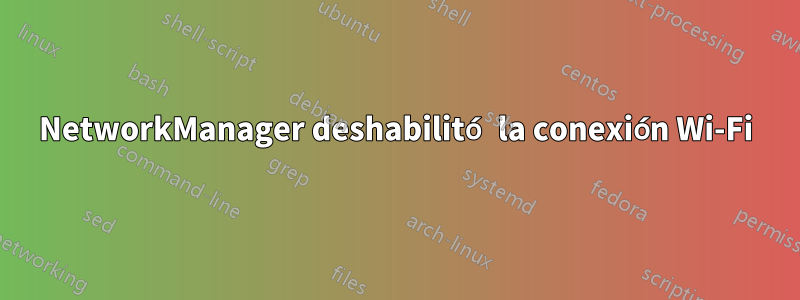 NetworkManager deshabilitó la conexión Wi-Fi