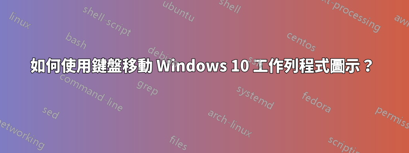 如何使用鍵盤移動 Windows 10 工作列程式圖示？