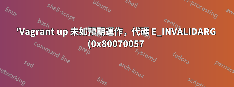 'Vagrant up 未如預期運作,代碼 E_INVALIDARG (0x80070057)
