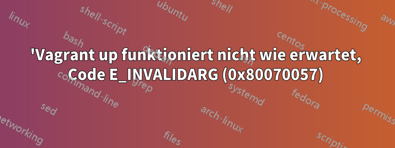 'Vagrant up funktioniert nicht wie erwartet, Code E_INVALIDARG (0x80070057)