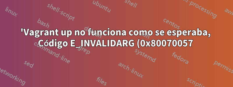 'Vagrant up no funciona como se esperaba, Código E_INVALIDARG (0x80070057)
