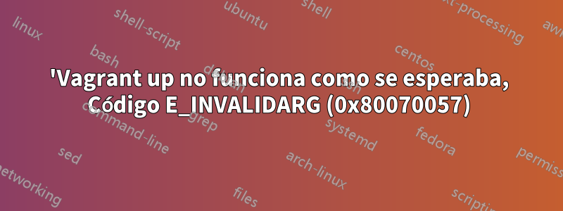 'Vagrant up no funciona como se esperaba, Código E_INVALIDARG (0x80070057)