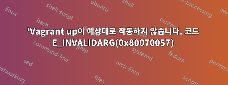 'Vagrant up이 예상대로 작동하지 않습니다. 코드 E_INVALIDARG(0x80070057)