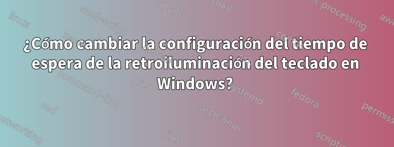 ¿Cómo cambiar la configuración del tiempo de espera de la retroiluminación del teclado en Windows?