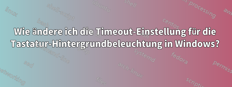 Wie ändere ich die Timeout-Einstellung für die Tastatur-Hintergrundbeleuchtung in Windows?