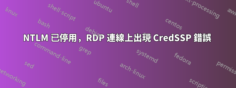 NTLM 已停用，RDP 連線上出現 CredSSP 錯誤