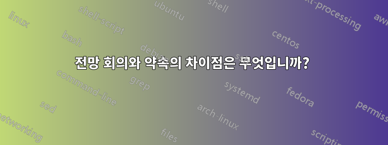 전망 회의와 약속의 차이점은 무엇입니까?