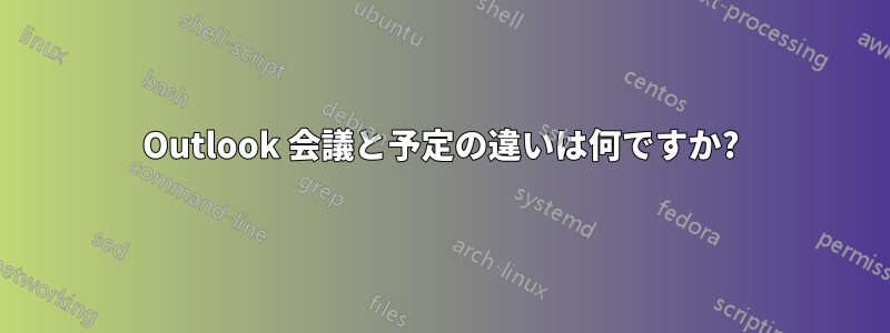 Outlook 会議と予定の違いは何ですか?