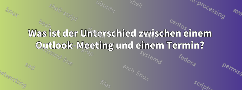 Was ist der Unterschied zwischen einem Outlook-Meeting und einem Termin?