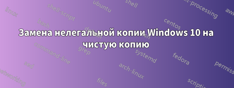 Замена нелегальной копии Windows 10 на чистую копию