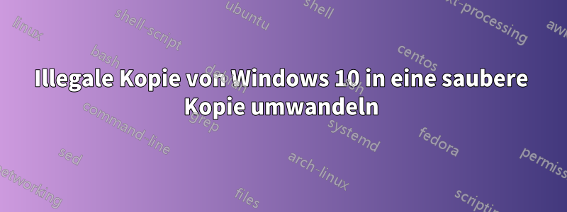 Illegale Kopie von Windows 10 in eine saubere Kopie umwandeln