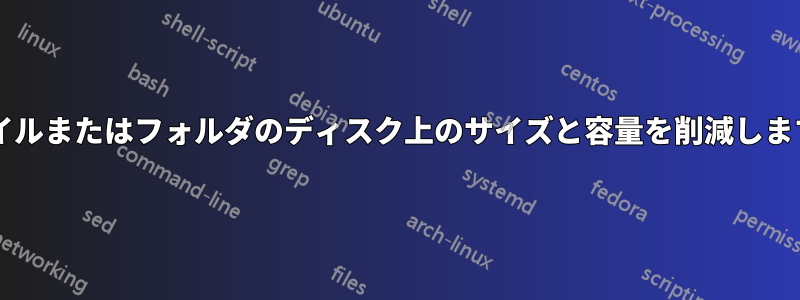 ファイルまたはフォルダのディスク上のサイズと容量を削減しますか?